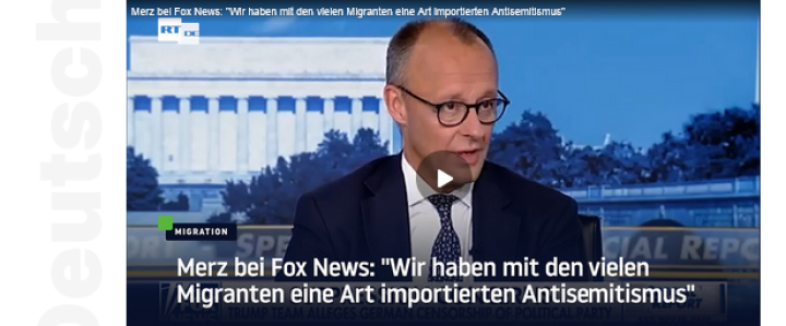 Screenshot_2025_06_06_at_22_36_35_Wir_haben_importierten_Antisemitismus_Kanzler_Merz_mit_ungewohnten_T_nen_im_US_Fernsehen_RT_DE Screenshot_2025_06_06_at_22_36_35_Wir_haben_importierten_Antisemitismus_Kanzler_Merz_mit_ungewohnten_T_nen_im_US_Fernsehen_RT_DE